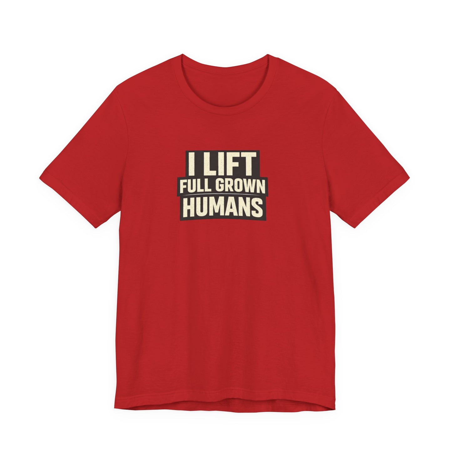 I Lift Full Grown Humans