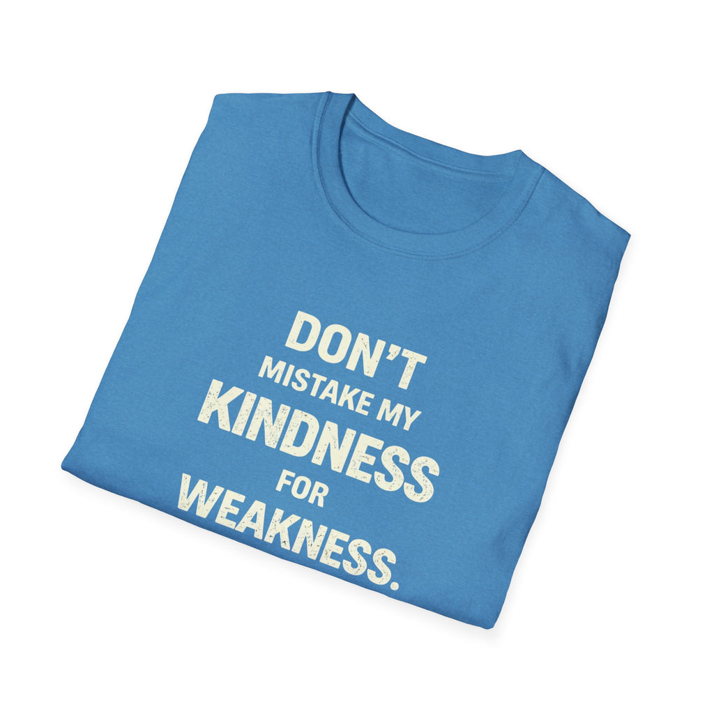 " Dont Mistake My  Kindness For Weakness"
