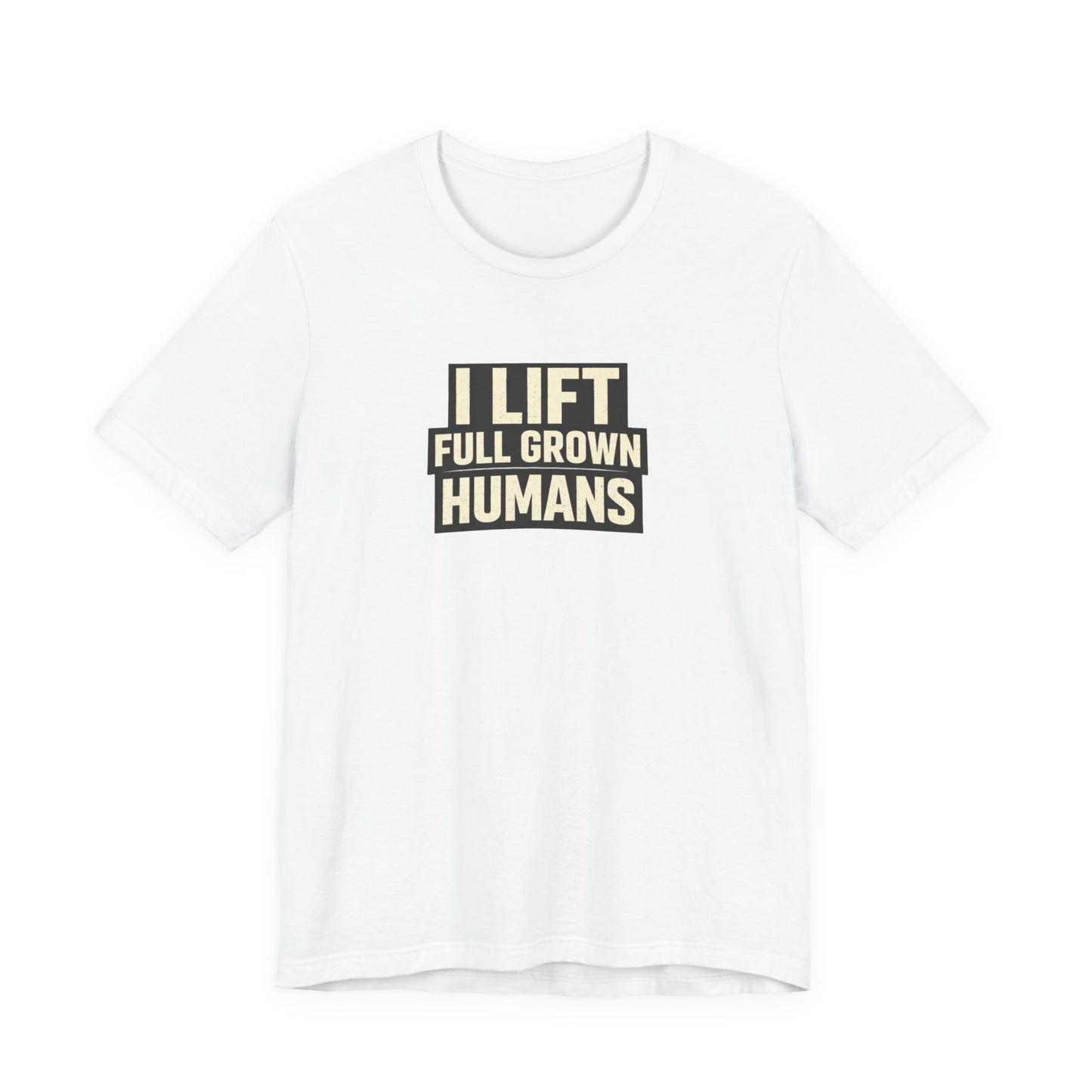 I Lift Full Grown Humans