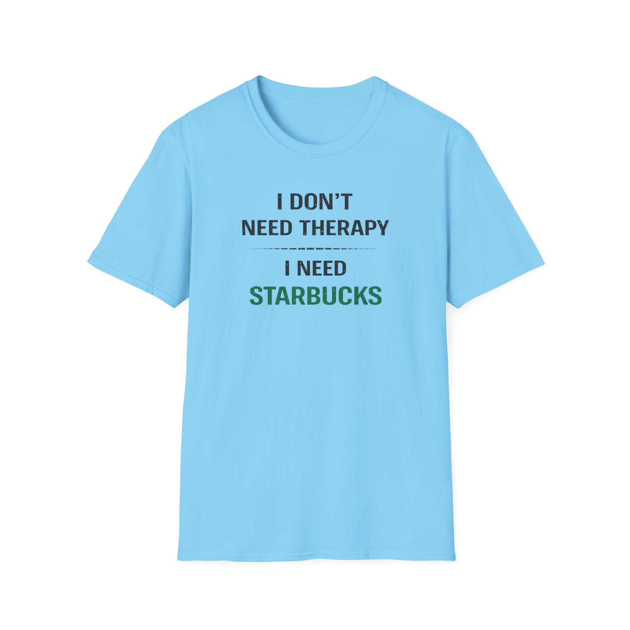 I Don't Need Therapy I Need Starbucks