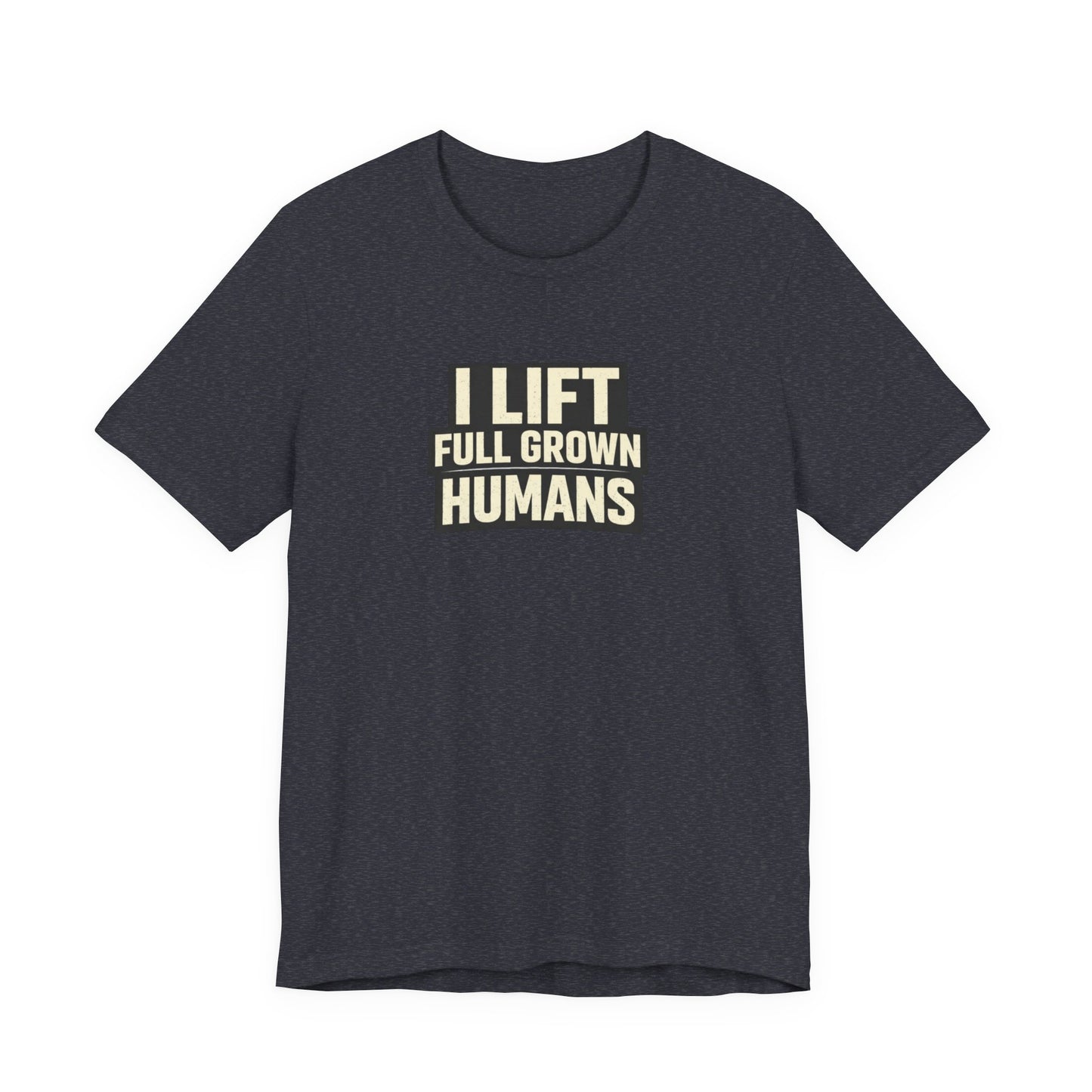 I Lift Full Grown Humans