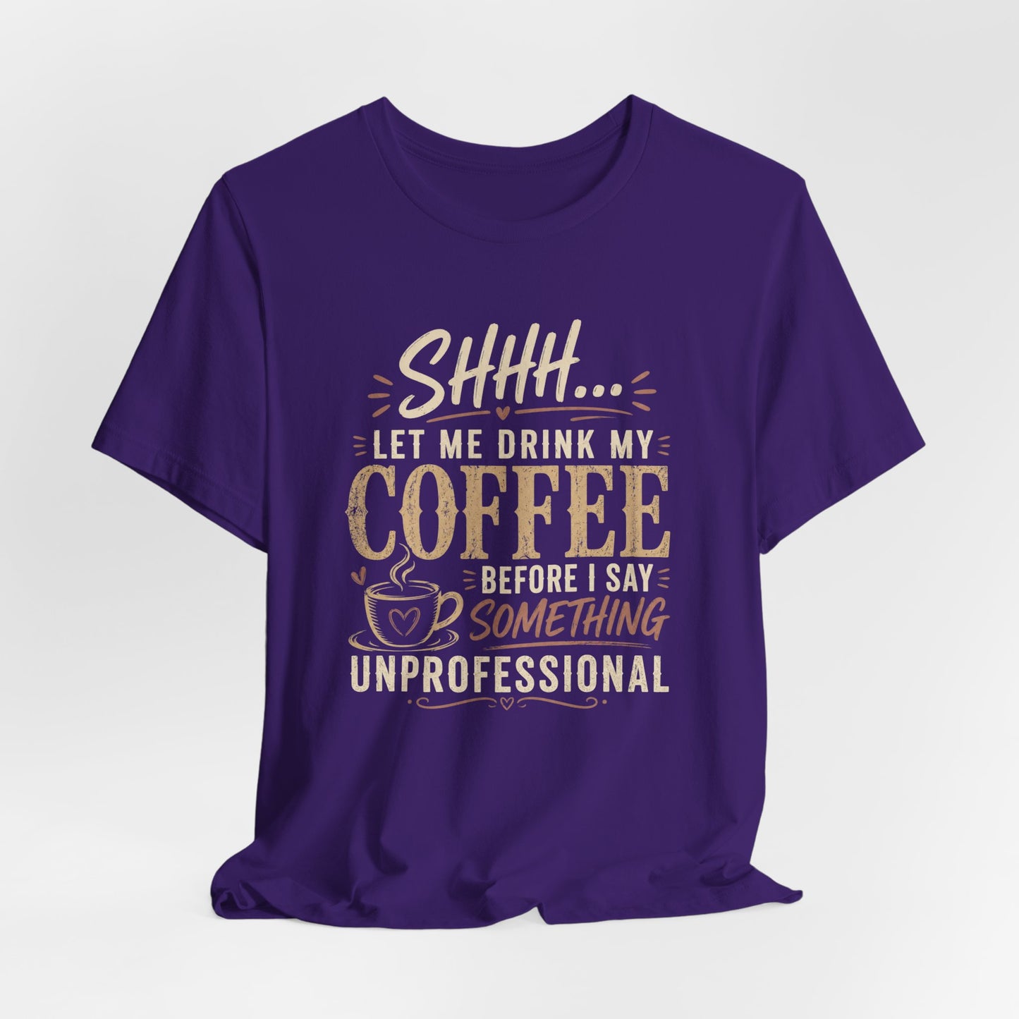 Coffee Tee — "Shhh... Let Me Drink My Coffee Before I Say Something Unprofessional"