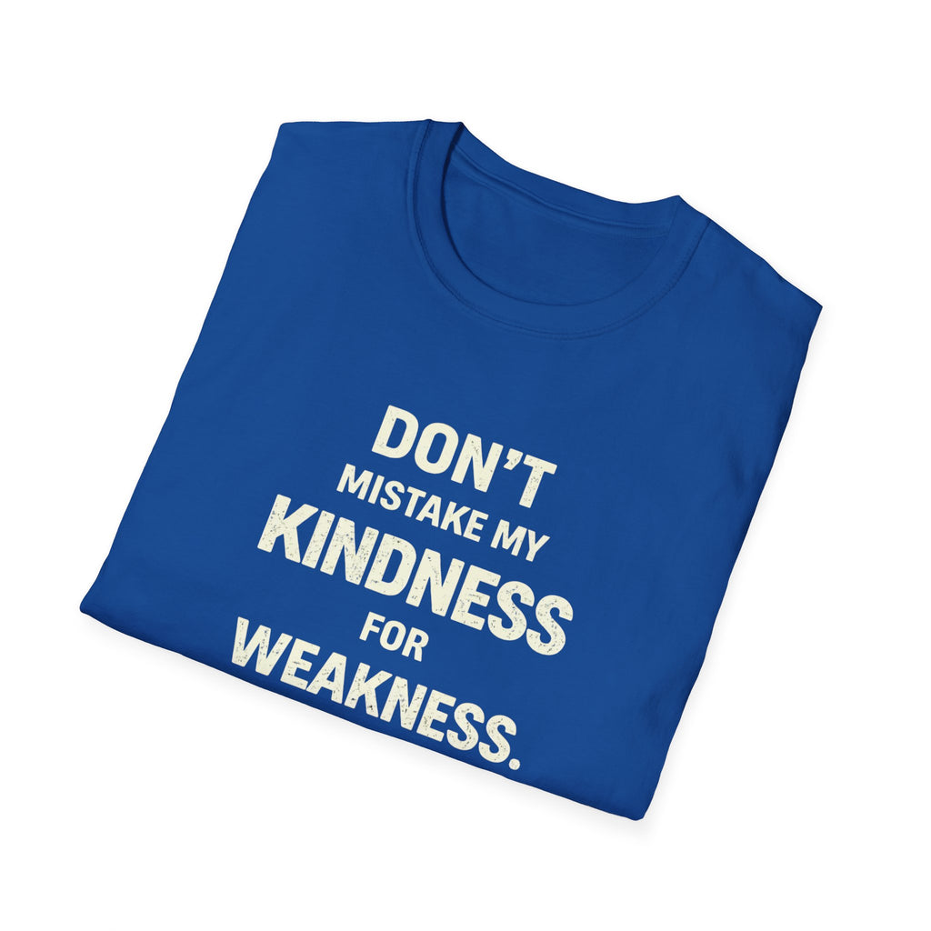 " Dont Mistake My  Kindness For Weakness"