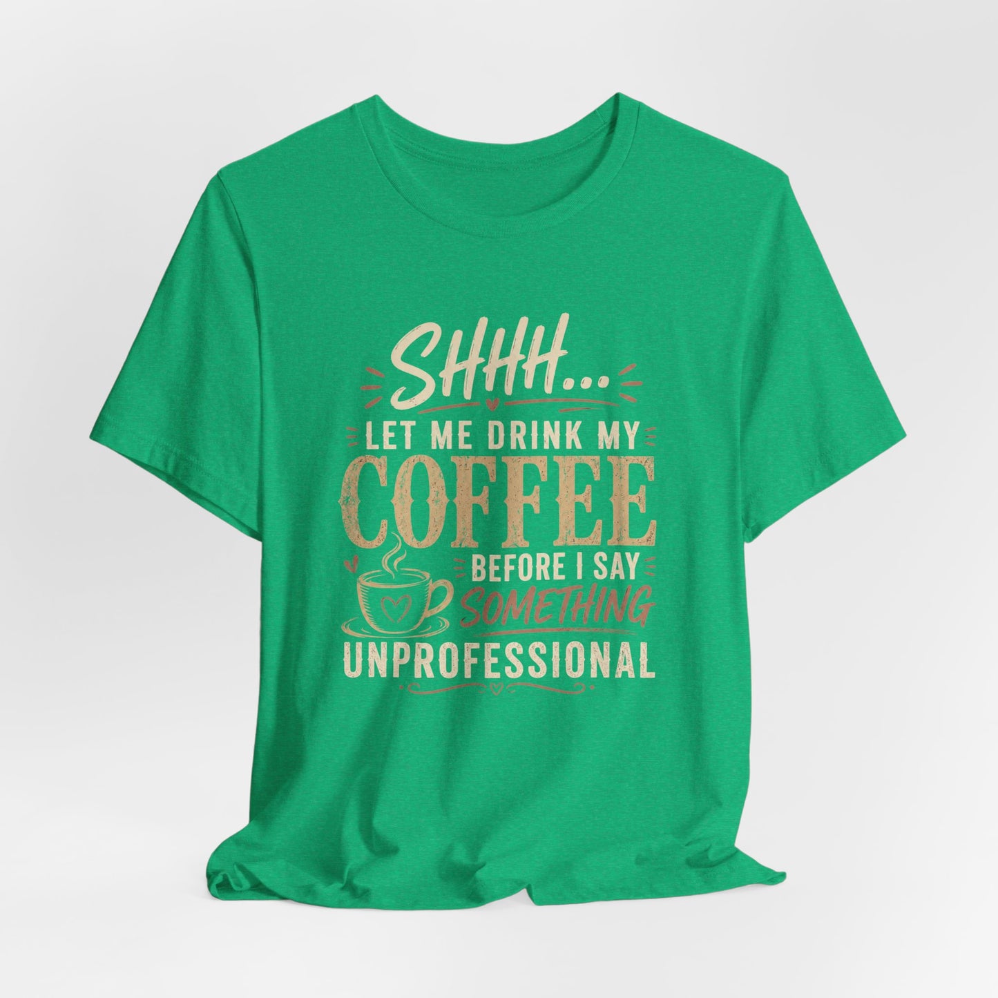 Coffee Tee — "Shhh... Let Me Drink My Coffee Before I Say Something Unprofessional"