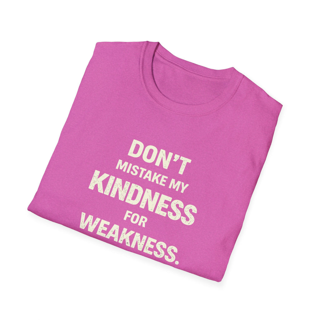 " Dont Mistake My  Kindness For Weakness"