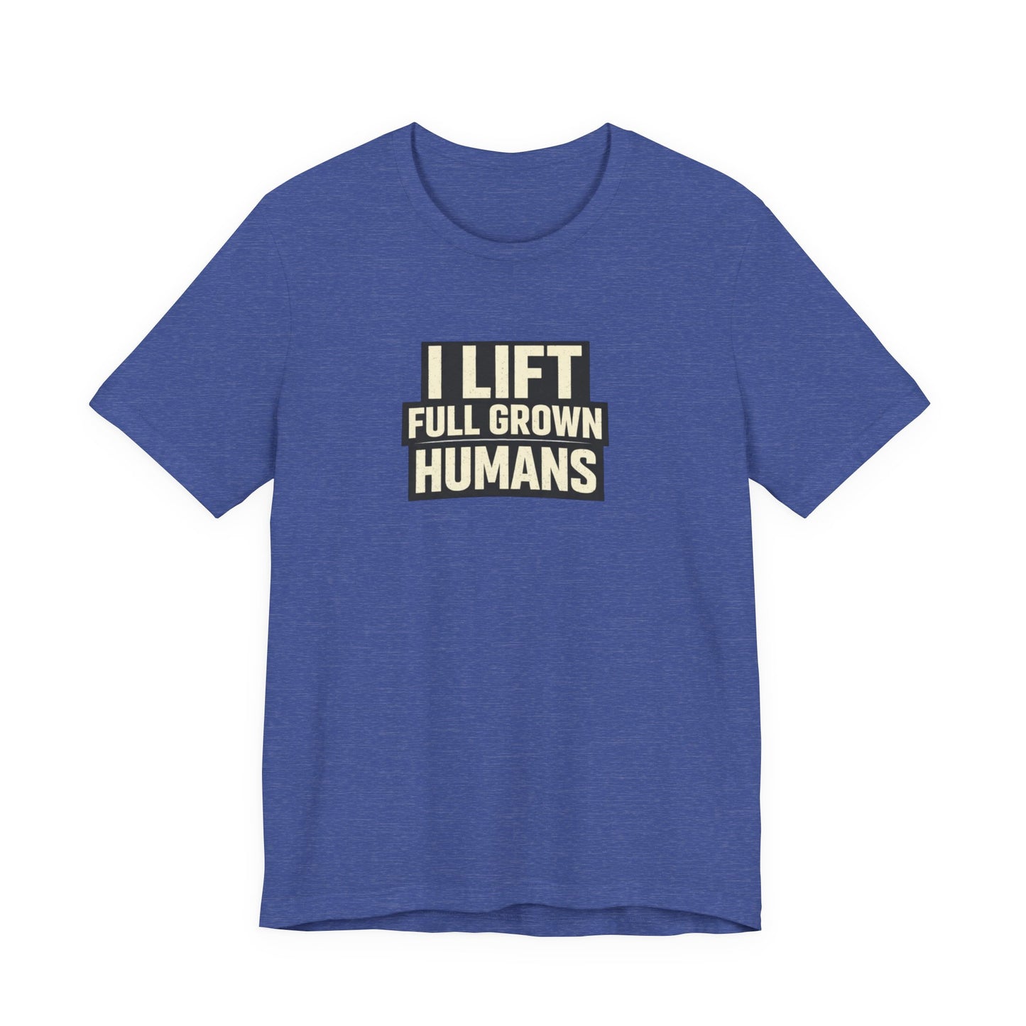 I Lift Full Grown Humans