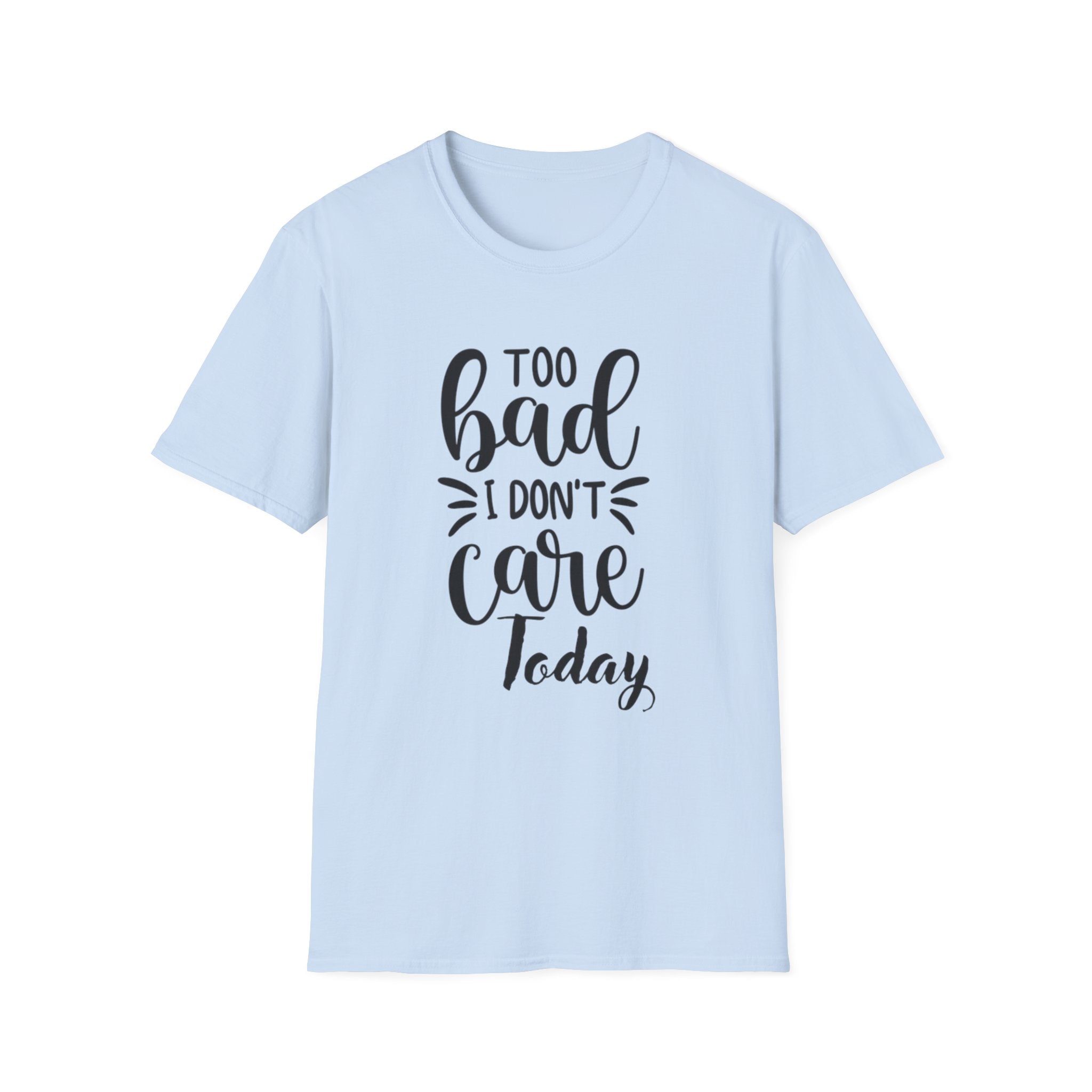 "Too Bad I Don't Care Today"