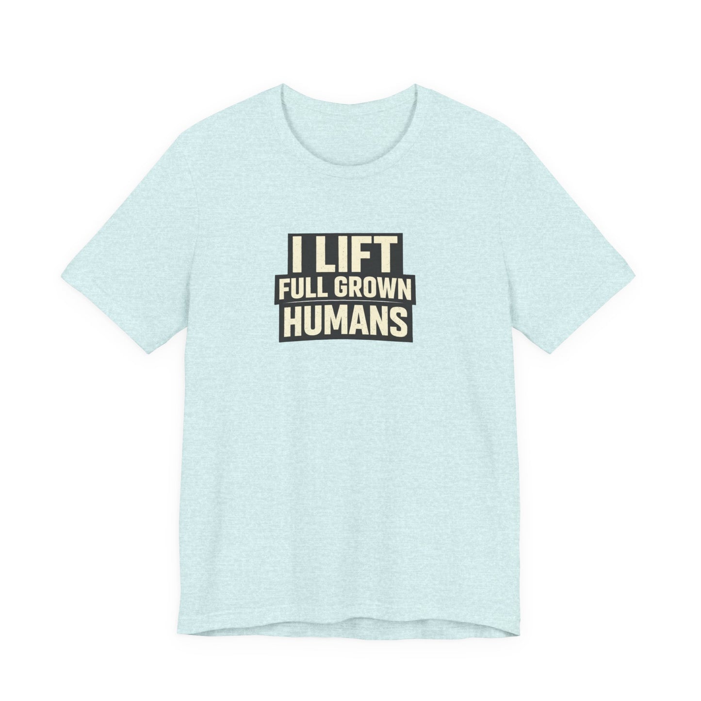 I Lift Full Grown Humans