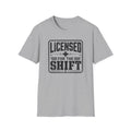 Licensed For The Shift T-Shirt – Funny Work/Shift Crew Shirt