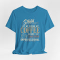 Coffee Tee — "Shhh... Let Me Drink My Coffee Before I Say Something Unprofessional"