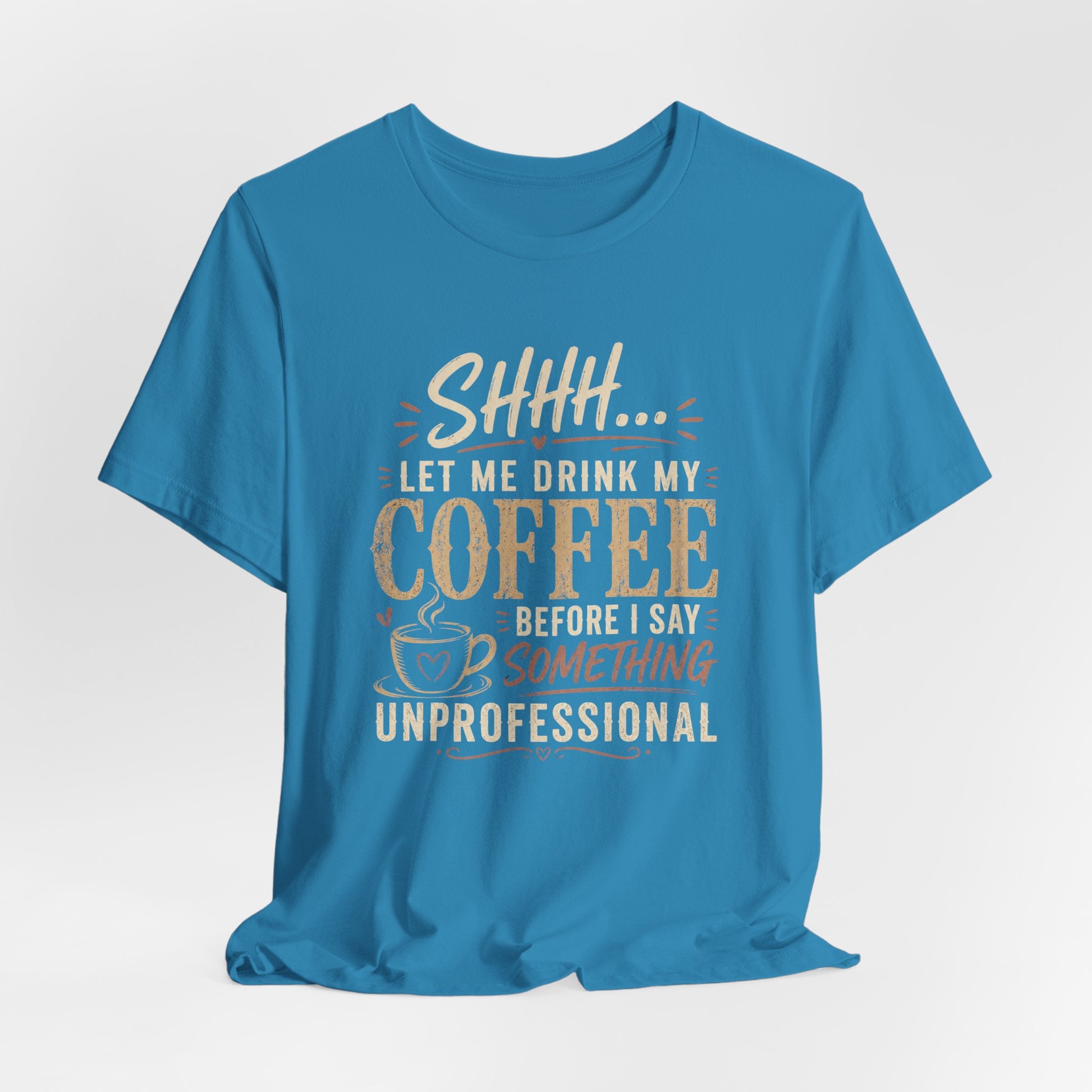 Coffee Tee — "Shhh... Let Me Drink My Coffee Before I Say Something Unprofessional"