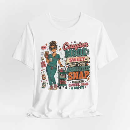 Caregiver Mode Tee — "Sweet But Will Absolutely Snap" Nursing Shirt
