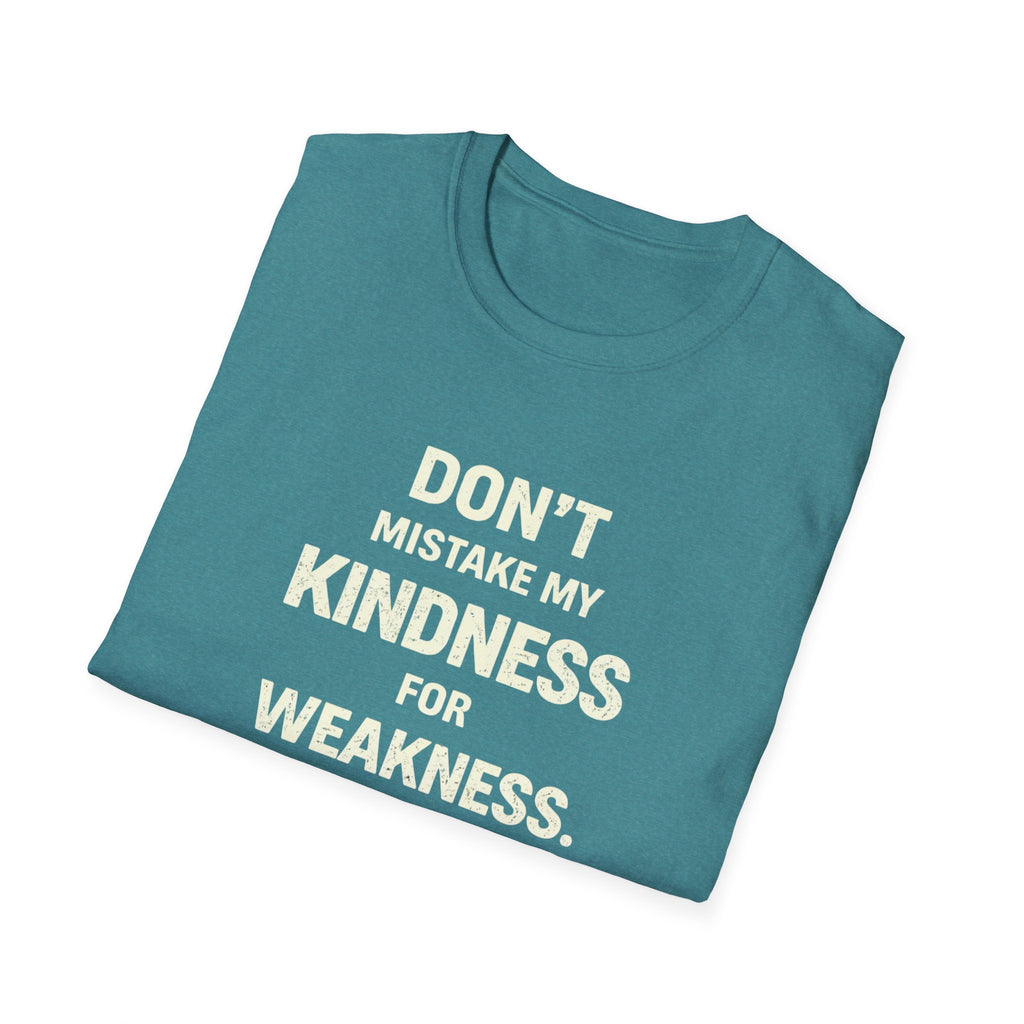 " Dont Mistake My  Kindness For Weakness"