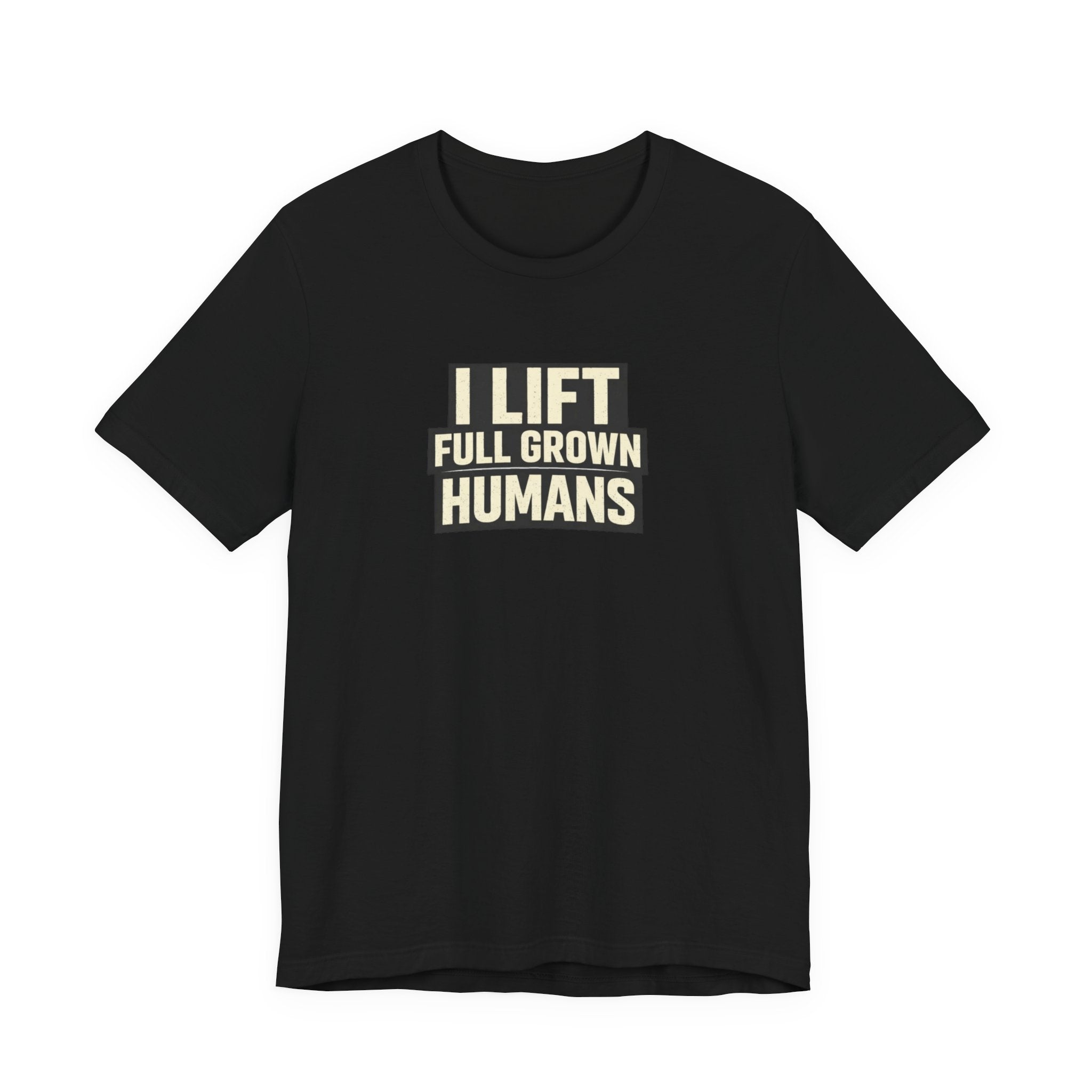 I Lift Full Grown Humans