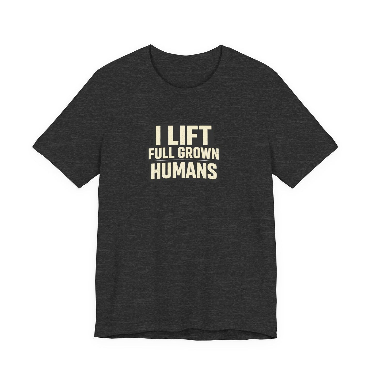 I Lift Full Grown Humans