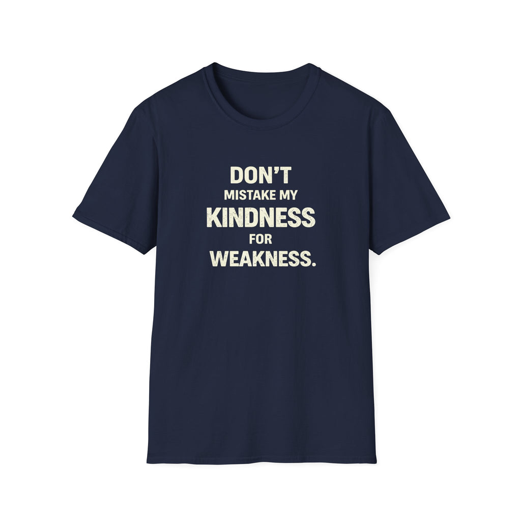 " Dont Mistake My  Kindness For Weakness"