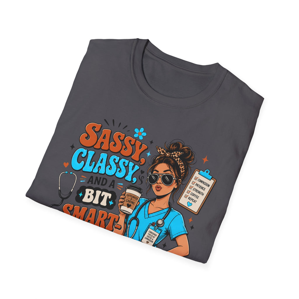 Sassy Classy Nurse T-Shirt – “Sassy, Classy and a Bit Smart Assy” Caregiver Shirt