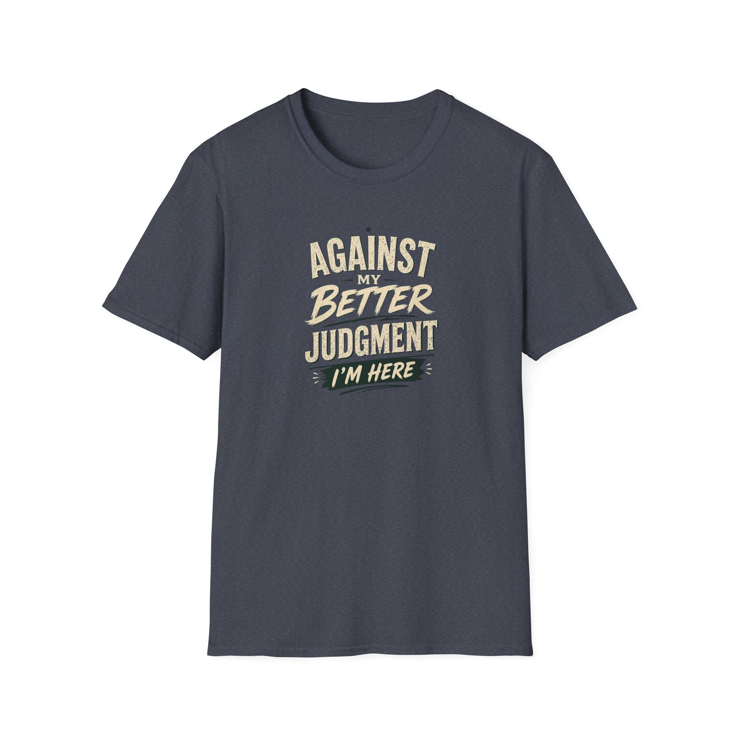 T-Shirt — "Against Better Judgment I'm Here" Vintage Graphic Tee