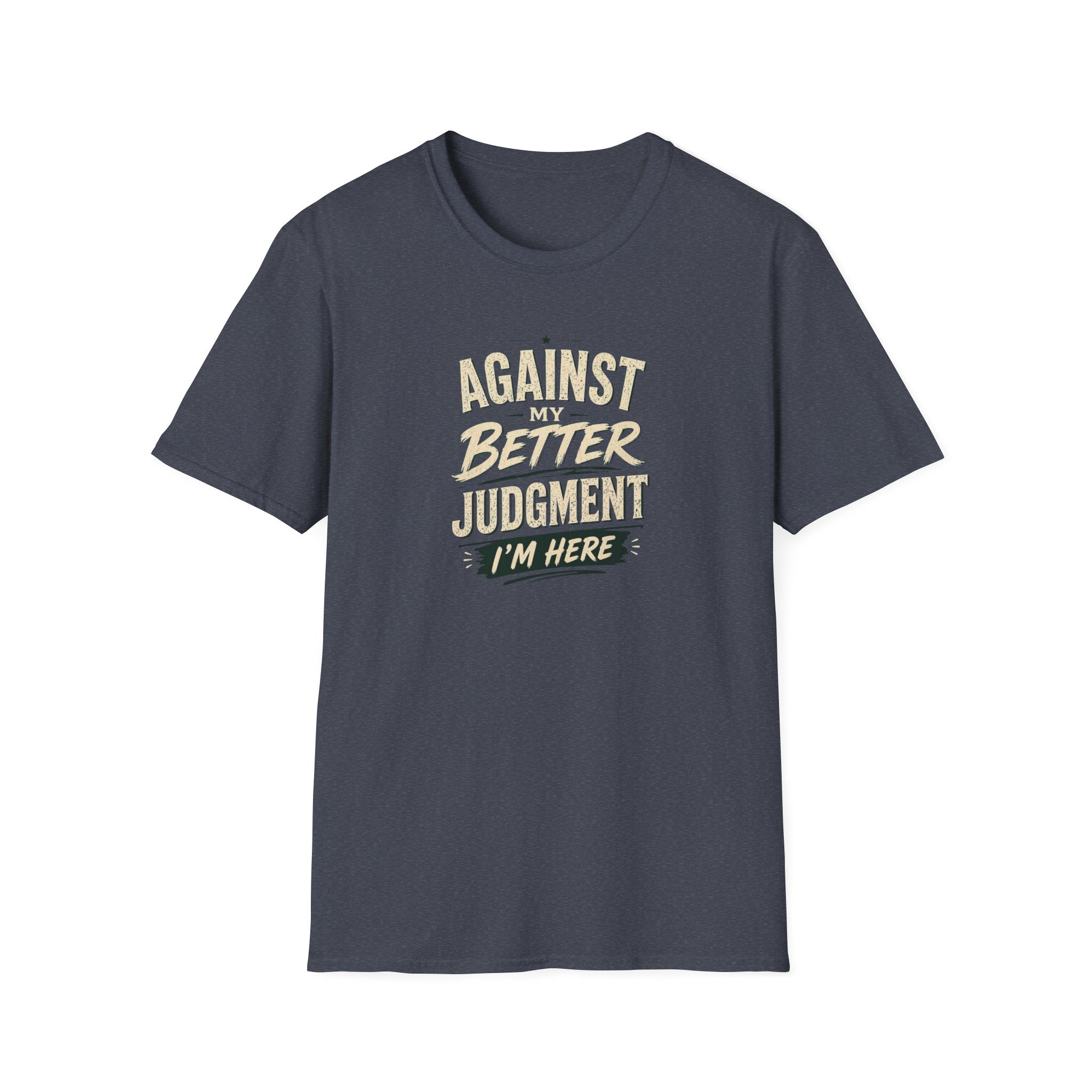 T-Shirt — "Against Better Judgment I'm Here" Vintage Graphic Tee