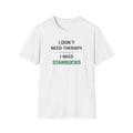 I Don't Need Therapy I Need Starbucks