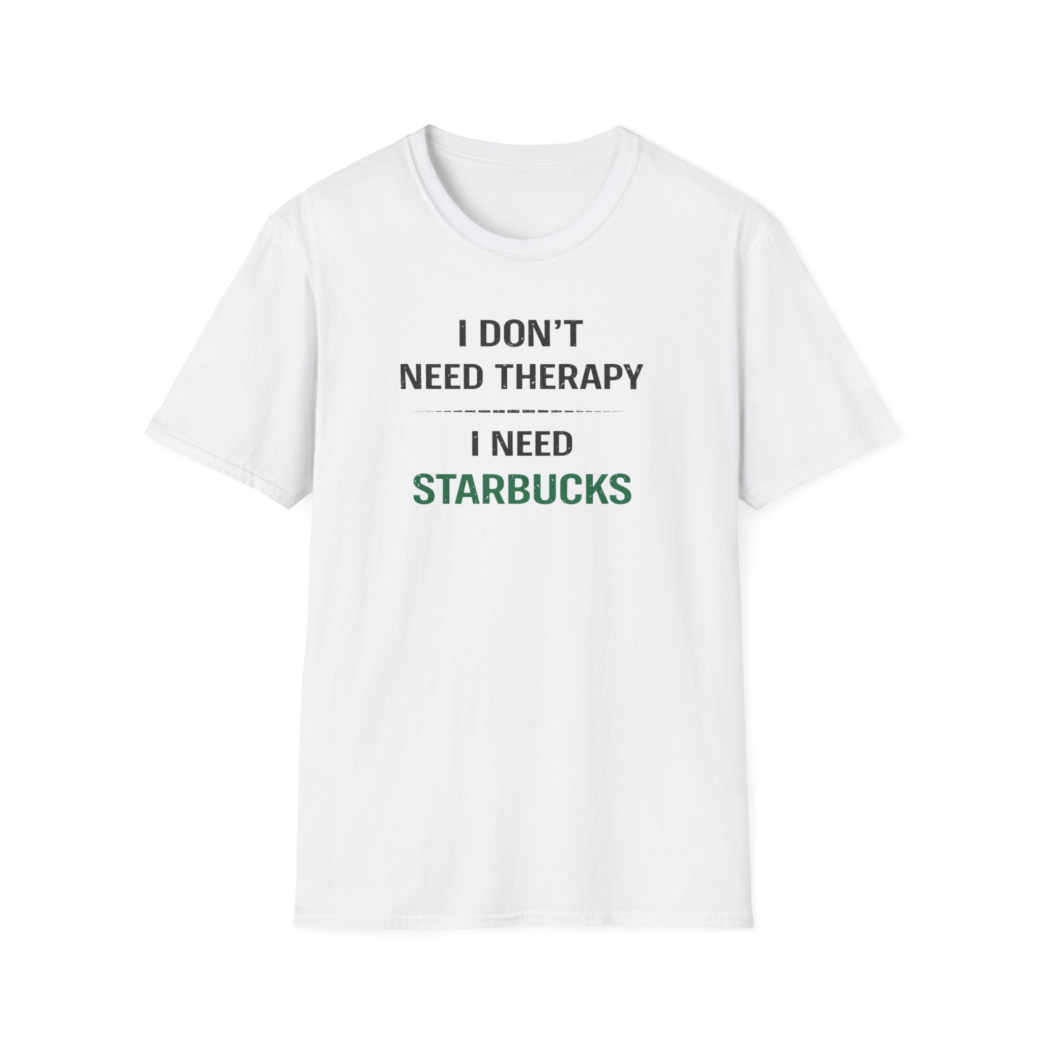 I Don't Need Therapy I Need Starbucks