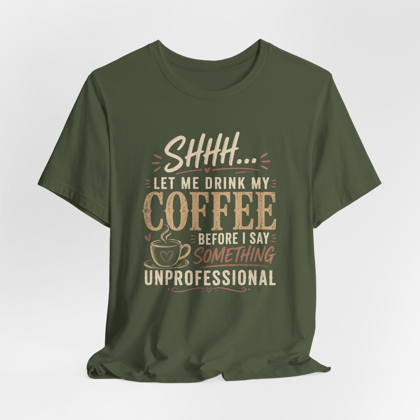 Coffee Tee — "Shhh... Let Me Drink My Coffee Before I Say Something Unprofessional"