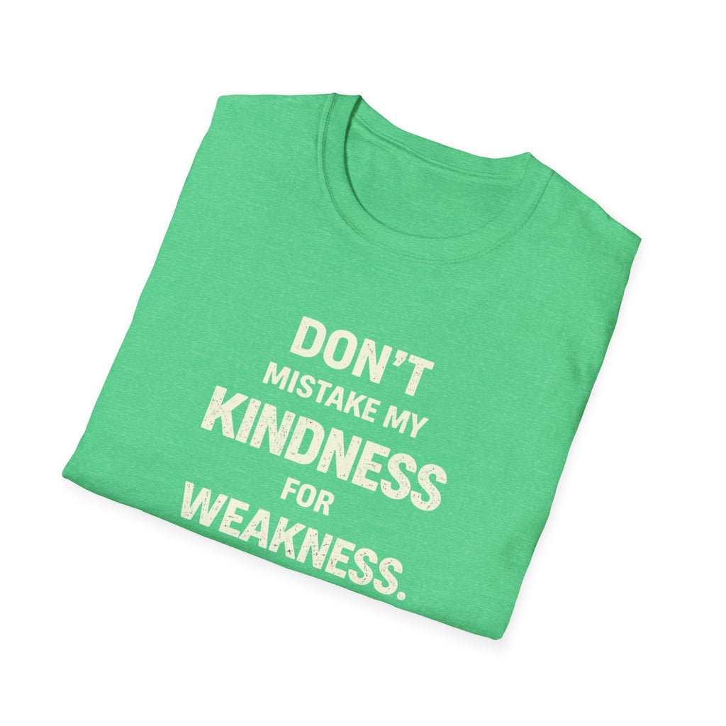 " Dont Mistake My  Kindness For Weakness"